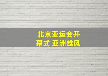 北京亚运会开幕式 亚洲雄风